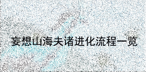 《妄想山海》夫诸进化流程一览